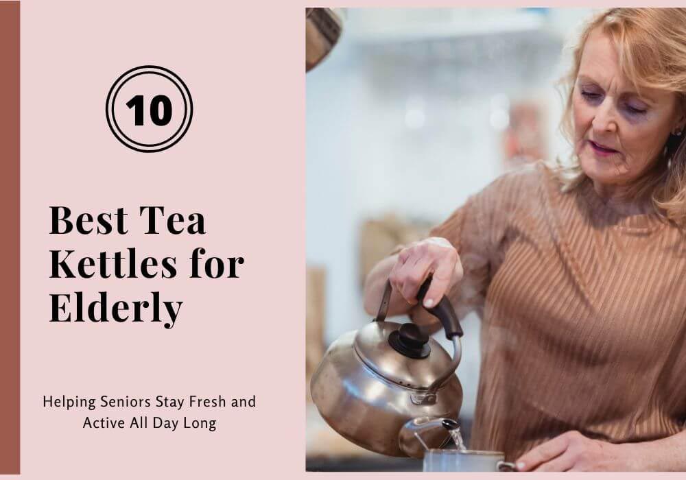 Best Tea Kettles for Elderly