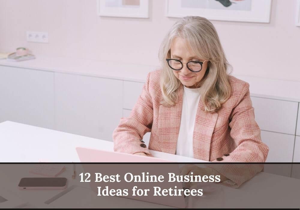 Read more about the article 12 Online Business Ideas for Retirees: Keep Yourself Engage and Make Some Extra Income
