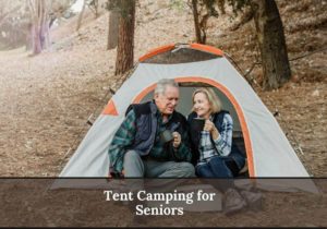 Read more about the article Tent Camping for Seniors: 5+ Tips & Guidelines to Ensure the Best Experience