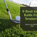 9 Best Golf Balls For Seniors: Improve Your Golf Game Today!
