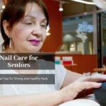 Nail Care for Seniors: 6 Essential Tips for Strong and Healthy Nails