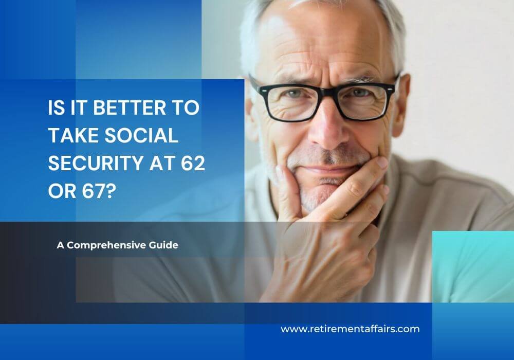 Read more about the article Is It Better to Take Social Security at 62 or 67? A Comprehensive Guide