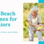 15+ Fun and Safe Beach Games for Seniors to Stay Active, Social, and Healthy